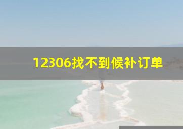 12306找不到候补订单