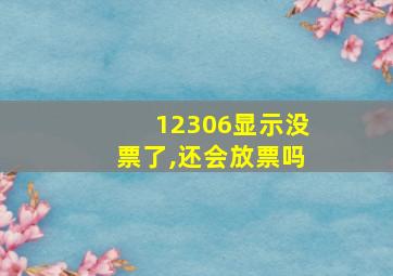 12306显示没票了,还会放票吗