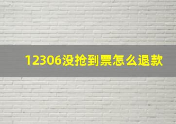 12306没抢到票怎么退款