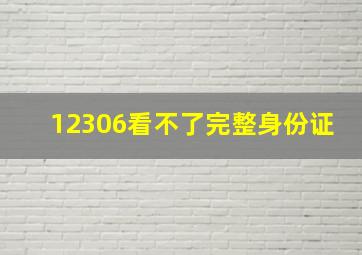 12306看不了完整身份证