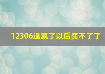 12306退票了以后买不了了