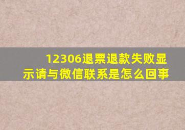 12306退票退款失败显示请与微信联系是怎么回事