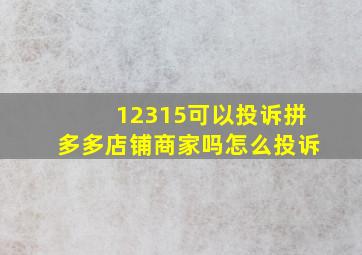 12315可以投诉拼多多店铺商家吗怎么投诉