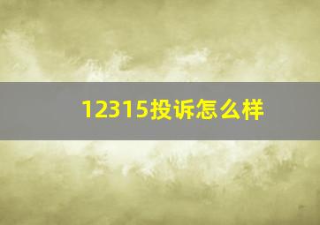 12315投诉怎么样