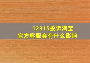 12315投诉淘宝官方客服会有什么影响