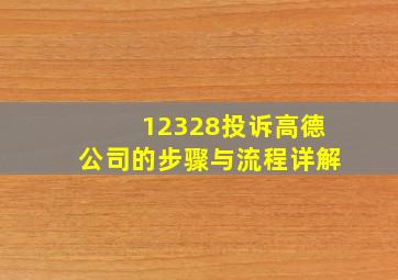 12328投诉高德公司的步骤与流程详解