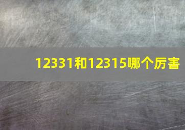 12331和12315哪个厉害