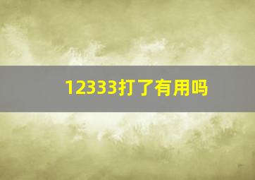 12333打了有用吗