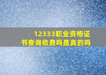 12333职业资格证书查询收费吗是真的吗