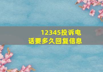 12345投诉电话要多久回复信息