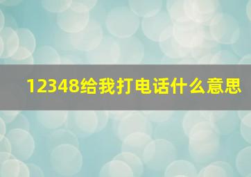 12348给我打电话什么意思