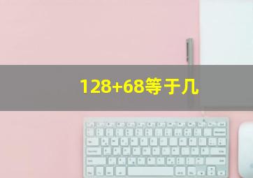 128+68等于几