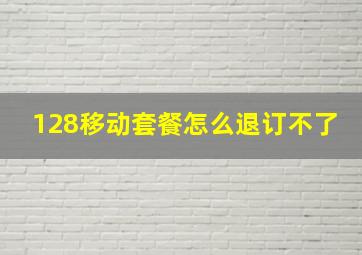 128移动套餐怎么退订不了