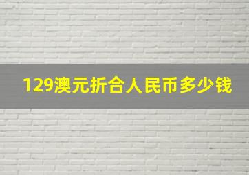 129澳元折合人民币多少钱