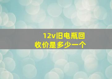 12v旧电瓶回收价是多少一个