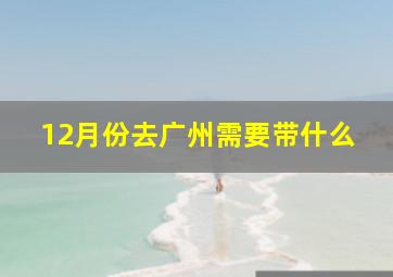 12月份去广州需要带什么