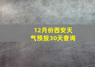 12月份西安天气预报30天查询