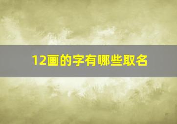 12画的字有哪些取名