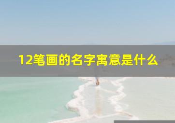 12笔画的名字寓意是什么