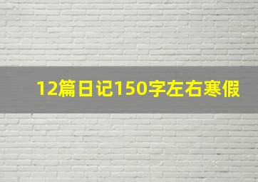 12篇日记150字左右寒假