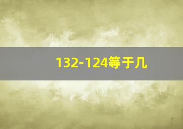 132-124等于几