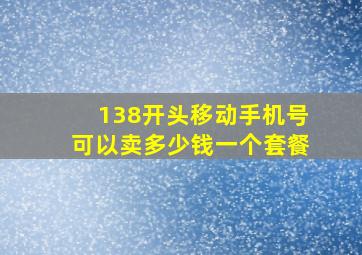 138开头移动手机号可以卖多少钱一个套餐