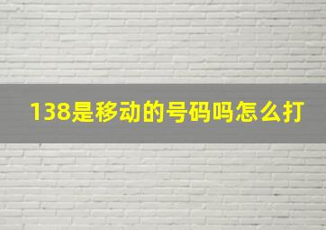 138是移动的号码吗怎么打