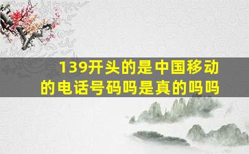 139开头的是中国移动的电话号码吗是真的吗吗