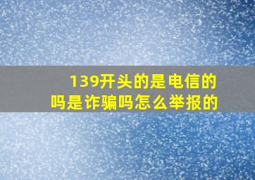 139开头的是电信的吗是诈骗吗怎么举报的