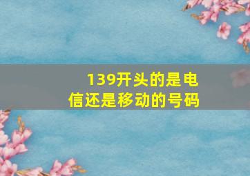 139开头的是电信还是移动的号码