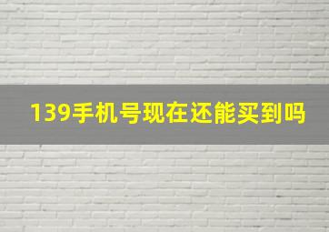 139手机号现在还能买到吗