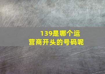 139是哪个运营商开头的号码呢