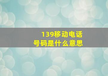 139移动电话号码是什么意思