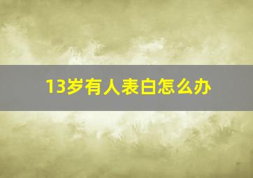 13岁有人表白怎么办