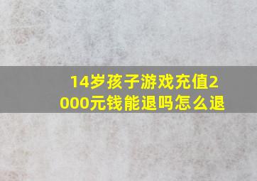 14岁孩子游戏充值2000元钱能退吗怎么退