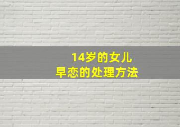 14岁的女儿早恋的处理方法