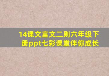 14课文言文二则六年级下册ppt七彩课堂伴你成长