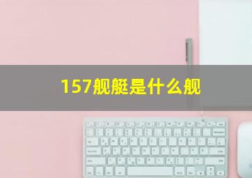 157舰艇是什么舰