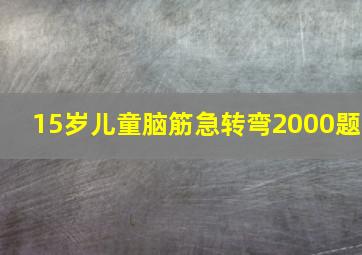 15岁儿童脑筋急转弯2000题