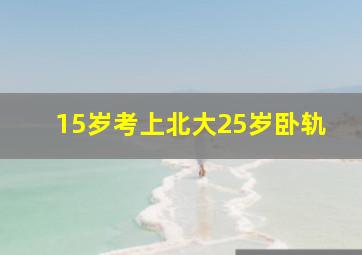 15岁考上北大25岁卧轨