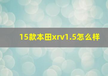 15款本田xrv1.5怎么样