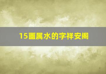 15画属水的字祥安阁