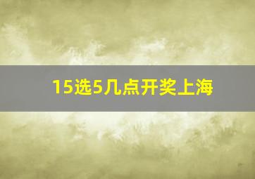 15选5几点开奖上海