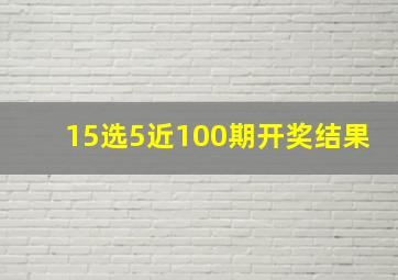 15选5近100期开奖结果