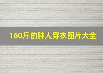 160斤的胖人穿衣图片大全