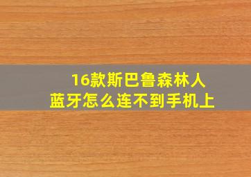 16款斯巴鲁森林人蓝牙怎么连不到手机上