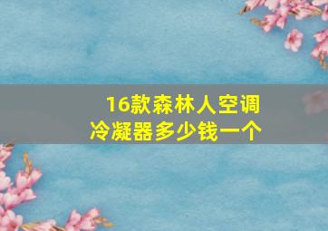 16款森林人空调冷凝器多少钱一个