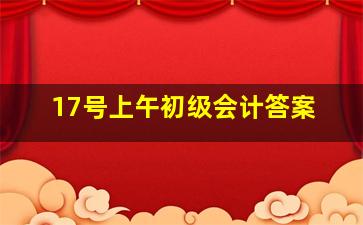 17号上午初级会计答案