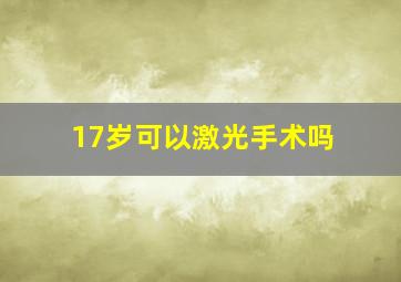 17岁可以激光手术吗