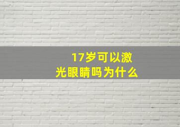 17岁可以激光眼睛吗为什么